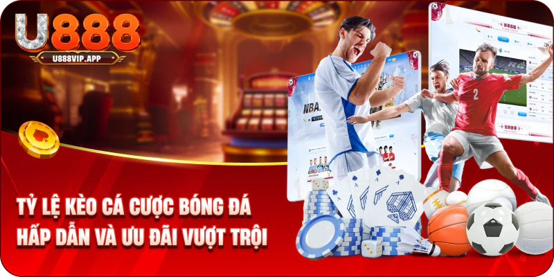 Tỷ lệ kèo cá cược bóng đá hấp dẫn và ưu đãi vượt trội